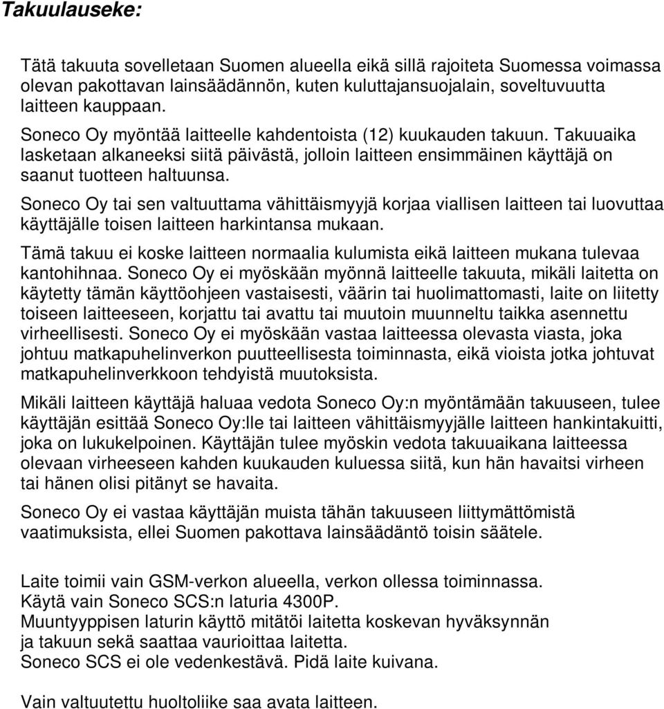 Soneco Oy tai sen valtuuttama vähittäismyyjä korjaa viallisen laitteen tai luovuttaa käyttäjälle toisen laitteen harkintansa mukaan.