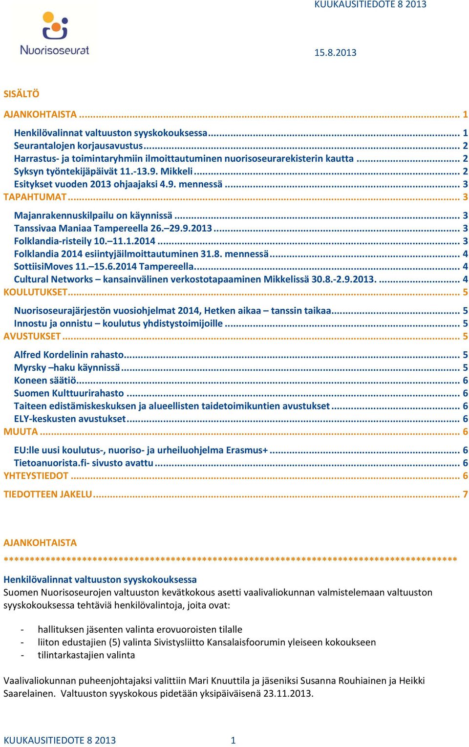 .. 3 Majanrakennuskilpailu on käynnissä... 3 Tanssivaa Maniaa Tampereella 26. 29.9.2013... 3 Folklandia risteily 10. 11.1.2014... 3 Folklandia 2014 esiintyjäilmoittautuminen 31.8. mennessä.