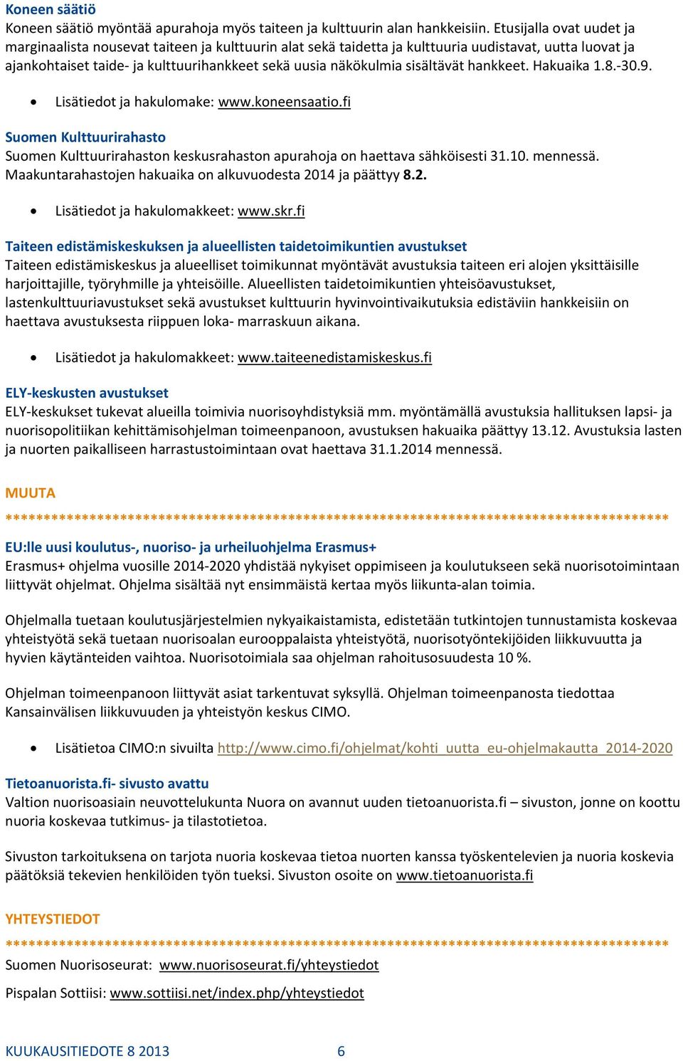 sisältävät hankkeet. Hakuaika 1.8. 30.9. Lisätiedot ja hakulomake: www.koneensaatio.fi Suomen Kulttuurirahasto Suomen Kulttuurirahaston keskusrahaston apurahoja on haettava sähköisesti 31.10.