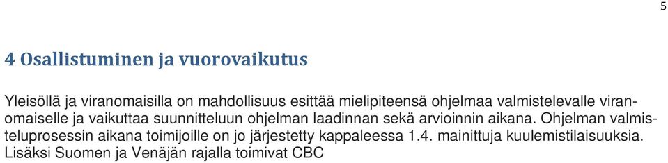 Lisäksi Suomen ja Venäjän rajalla toimivat CBC ohjelmat kävivät tulevia ohjelmia koskevan keskustelun ministeriöittäin tammikuussa 2014.