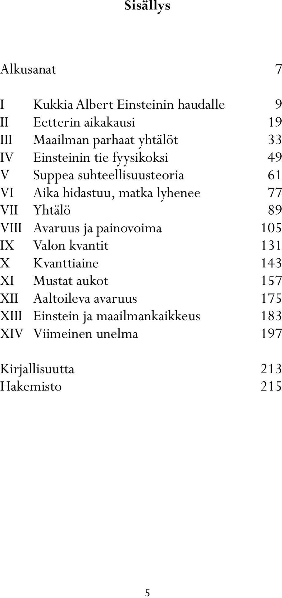 77 VII Yhtälö 89 VIII Avaruus ja painovoima 05 IX Valon kvantit X Kvanttiaine XI Mustat aukot 57 XII