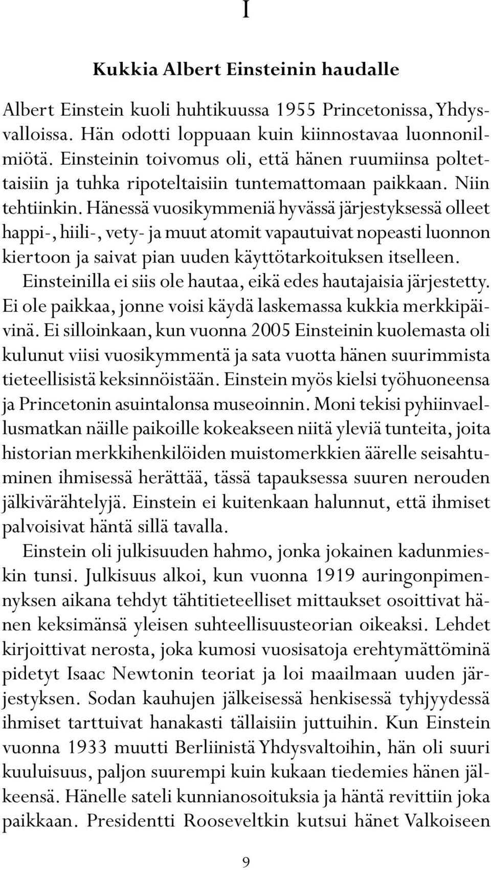 Hänessä vuosikymmeniä hyvässä järjestyksessä olleet happi-, hiili-, vety- ja muut atomit vapautuivat nopeasti luonnon kiertoon ja saivat pian uuden käyttötarkoituksen itselleen.