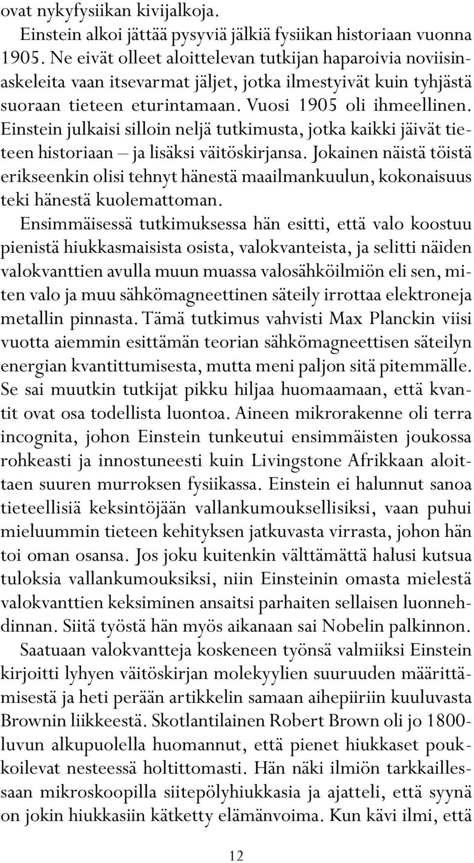 Einstein julkaisi silloin neljä tutkimusta, jotka kaikki jäivät tieteen historiaan ja lisäksi väitöskirjansa.