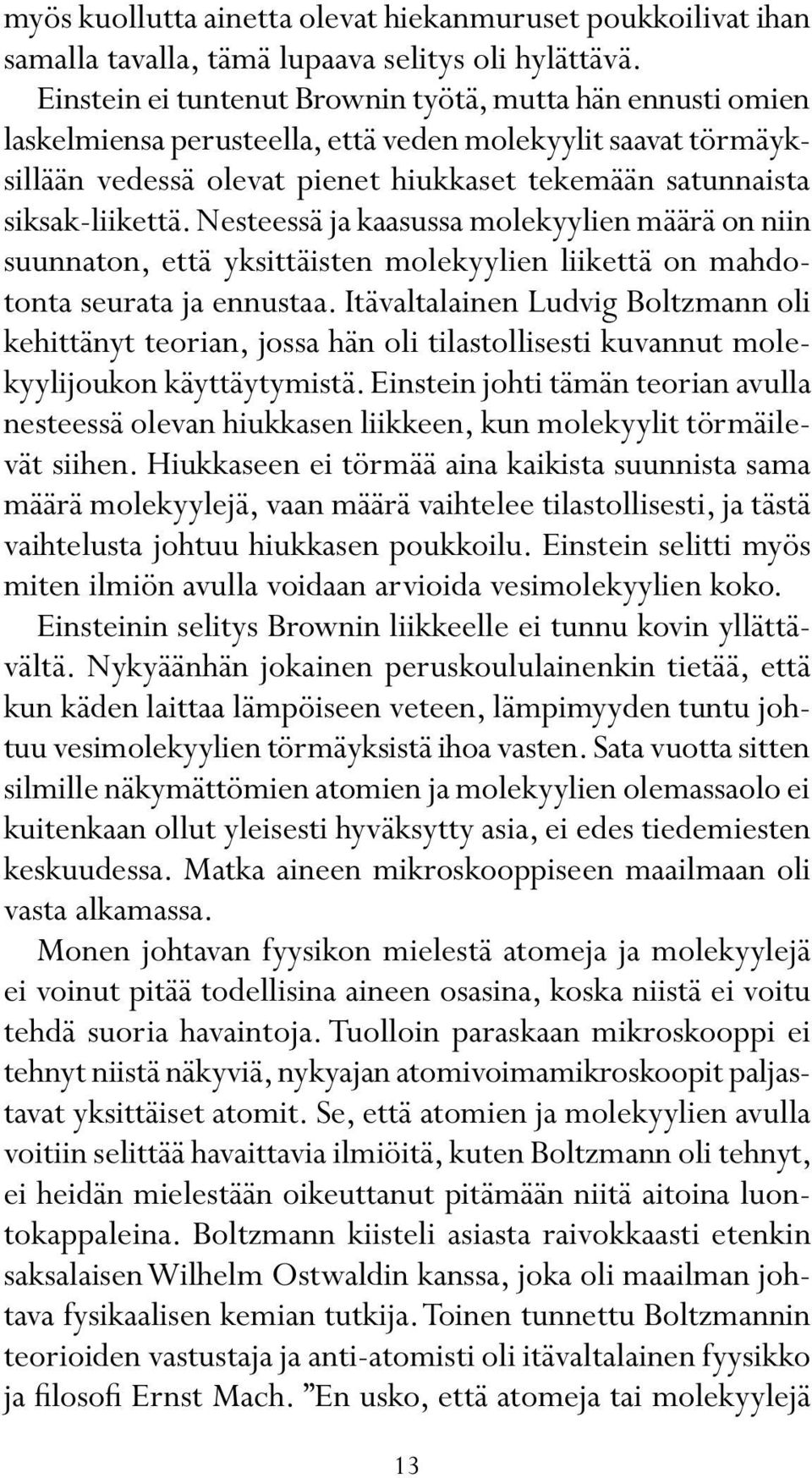 Nesteessä ja kaasussa molekyylien määrä on niin suunnaton, että yksittäisten molekyylien liikettä on mahdotonta seurata ja ennustaa.