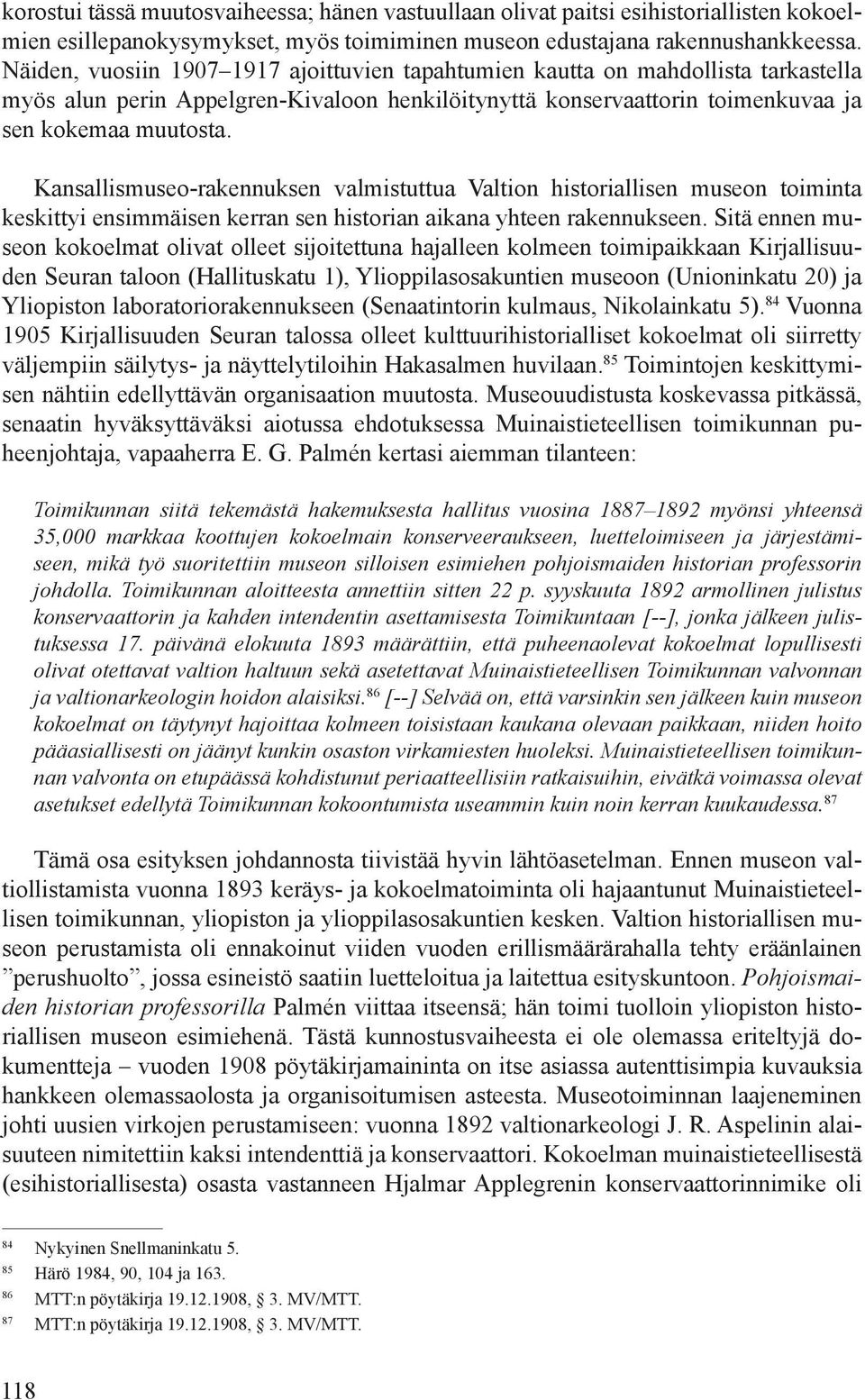Kansallismuseo-rakennuksen valmistuttua Valtion historiallisen museon toiminta keskittyi ensimmäisen kerran sen historian aikana yhteen rakennukseen.