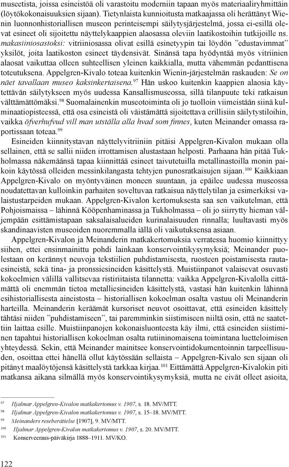 oleviin laatikostoihin tutkijoille ns. makasiiniosastoksi: vitriiniosassa olivat esillä esinetyypin tai löydön edustavimmat yksilöt, joita laatikoston esineet täydensivät.