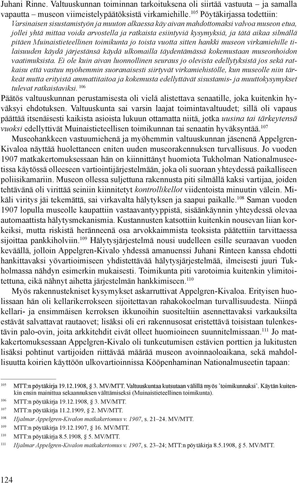 aikaa silmällä pitäen Muinaistieteellinen toimikunta jo toista vuotta sitten hankki museon virkamiehille tilaisuuden käydä järjestänsä käydä ulkomailla täydentämässä kokemustaan museonhoidon