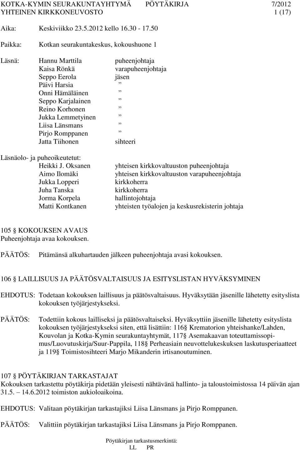 Jukka Lemmetyinen Liisa Länsmans Pirjo Romppanen Jatta Tiihonen sihteeri Läsnäolo- ja puheoikeutetut: Heikki J.