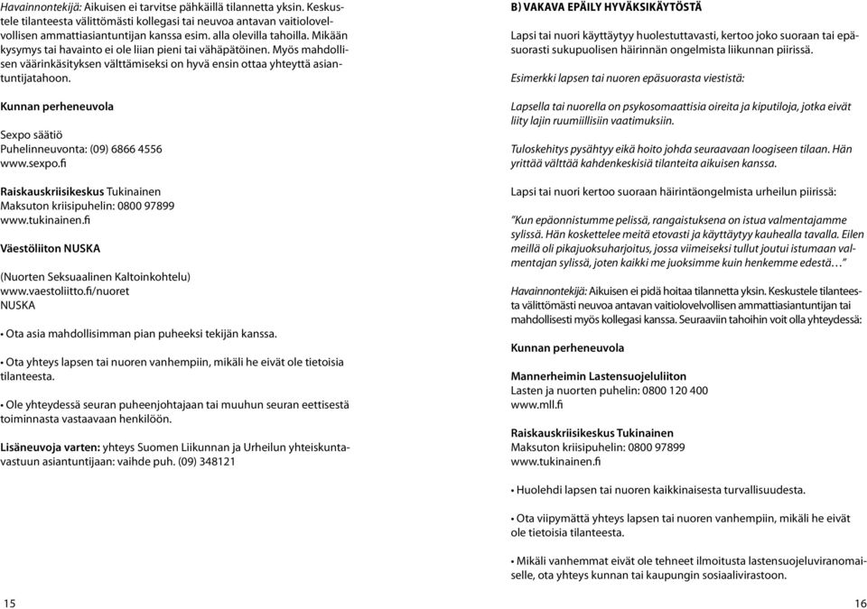 Kunnan perheneuvola Sexpo säätiö Puhelinneuvonta: (09) 6866 4556 www.sexpo.fi Raiskauskriisikeskus Tukinainen Maksuton kriisipuhelin: 0800 97899 www.tukinainen.