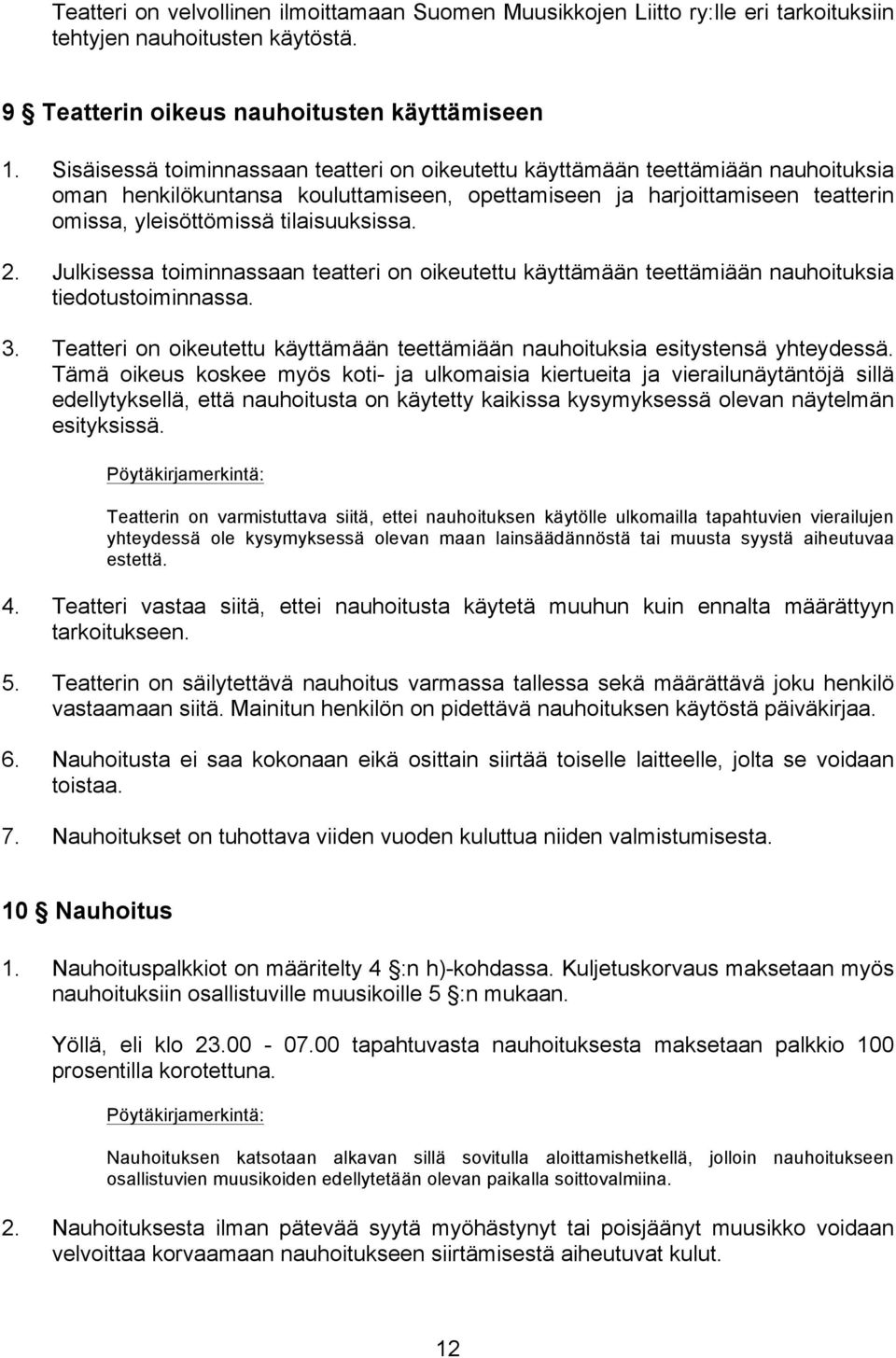 tilaisuuksissa. 2. Julkisessa toiminnassaan teatteri on oikeutettu käyttämään teettämiään nauhoituksia tiedotustoiminnassa. 3.