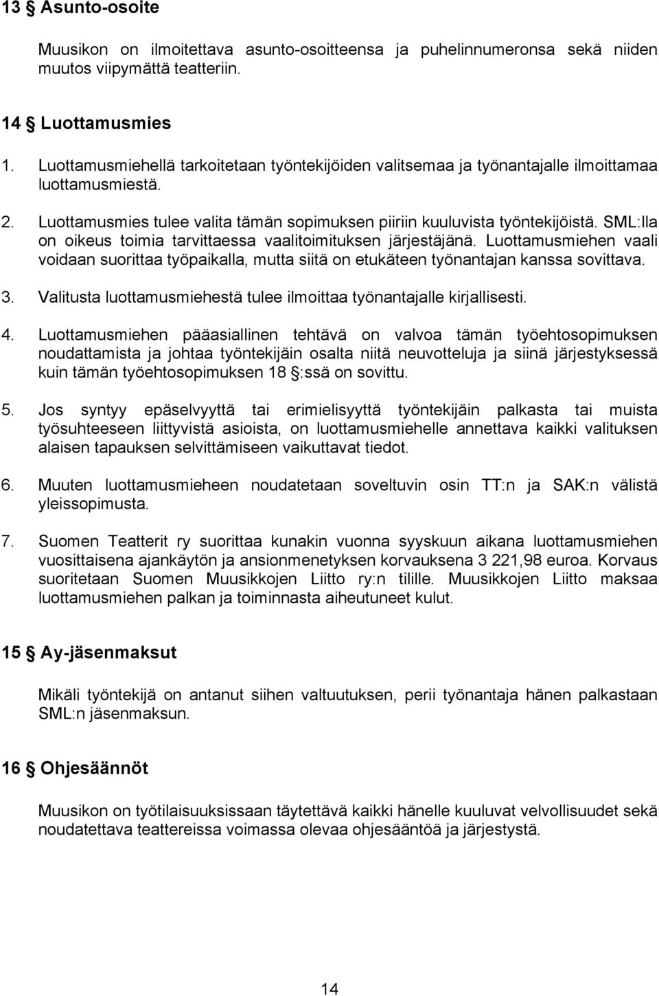 SML:lla on oikeus toimia tarvittaessa vaalitoimituksen järjestäjänä. Luottamusmiehen vaali voidaan suorittaa työpaikalla, mutta siitä on etukäteen työnantajan kanssa sovittava. 3.