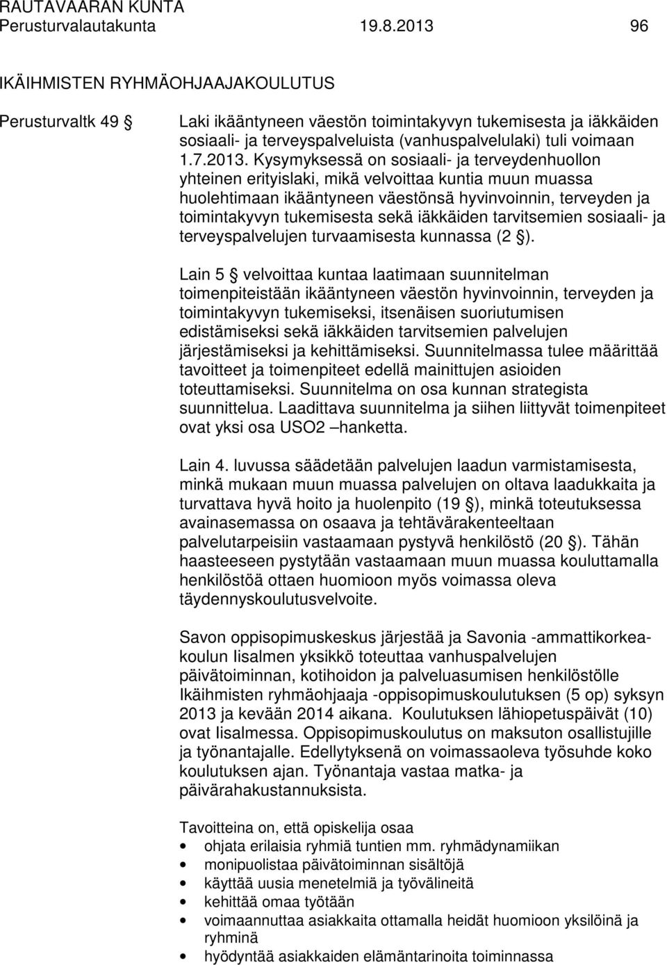 Kysymyksessä on sosiaali- ja terveydenhuollon yhteinen erityislaki, mikä velvoittaa kuntia muun muassa huolehtimaan ikääntyneen väestönsä hyvinvoinnin, terveyden ja toimintakyvyn tukemisesta sekä