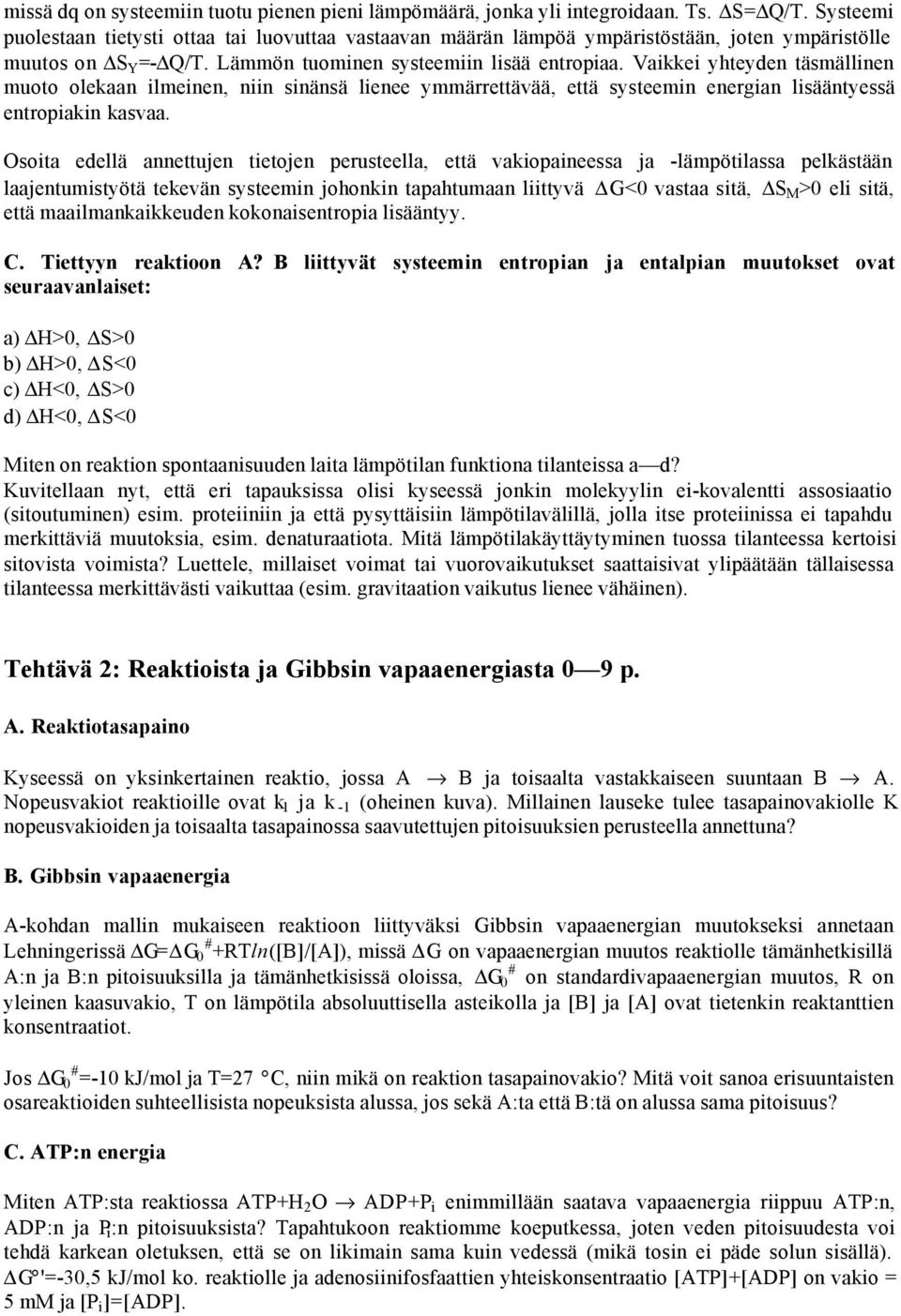 Vaikkei yhteyden täsmällinen muoto olekaan ilmeinen, niin sinänsä lienee ymmärrettävää, että systeemin energian lisääntyessä entropiakin kasvaa.