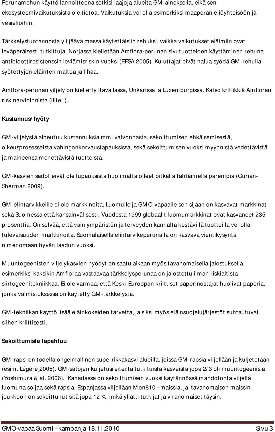 Norjassa kielletään Amflora-perunan sivutuotteiden käyttäminen rehuna antibioottiresistenssin leviämisriskin vuoksi (EFSA 2005).