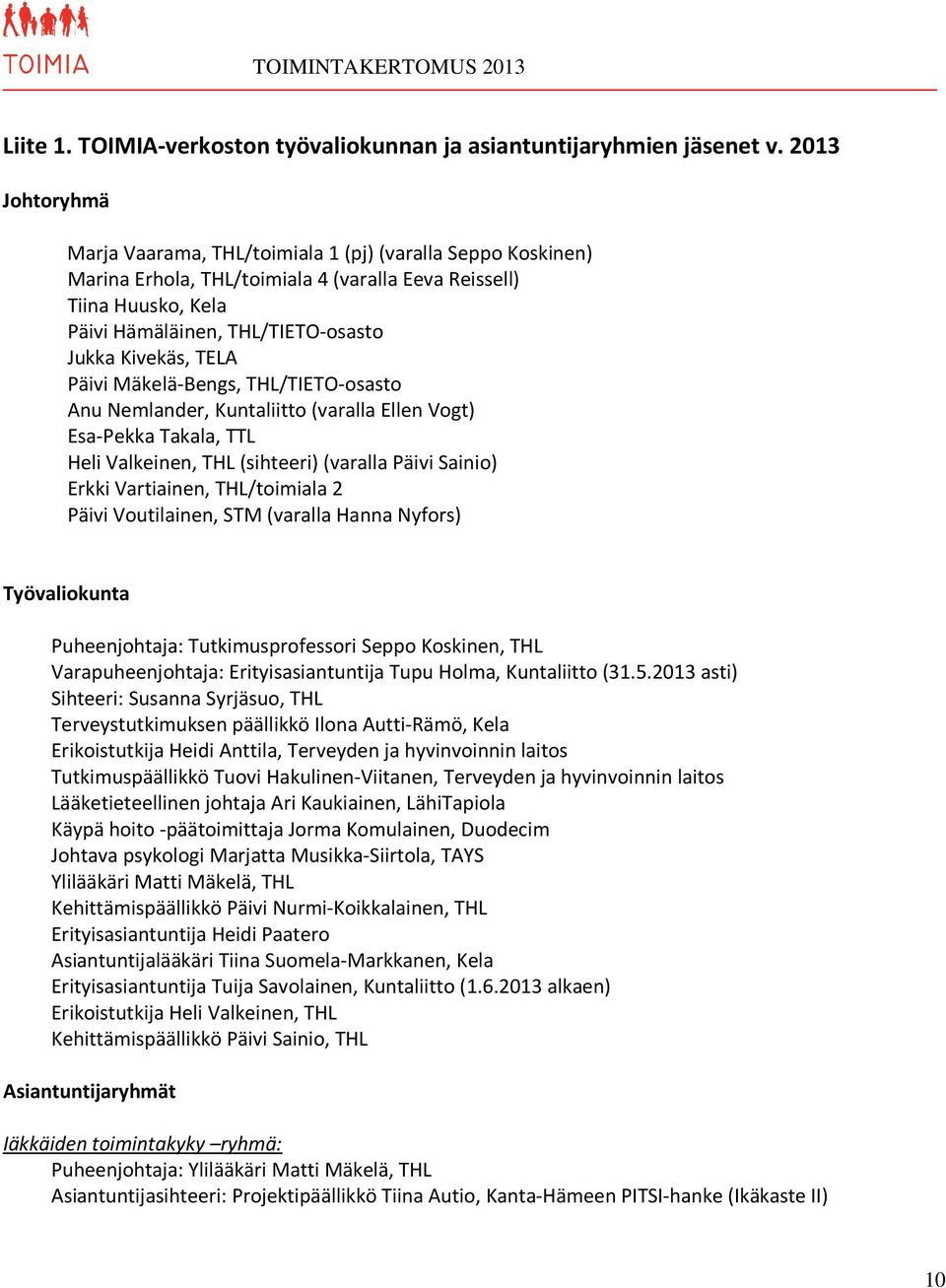 TELA Päivi Mäkelä-Bengs, THL/TIETO-osasto Anu Nemlander, Kuntaliitto (varalla Ellen Vogt) Esa-Pekka Takala, TTL Heli Valkeinen, THL (sihteeri) (varalla Päivi Sainio) Erkki Vartiainen, THL/toimiala 2