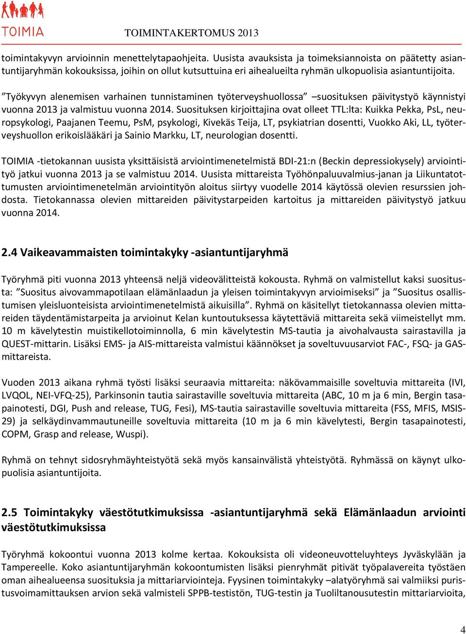 Työkyvyn alenemisen varhainen tunnistaminen työterveyshuollossa suosituksen päivitystyö käynnistyi vuonna 2013 ja valmistuu vuonna 2014.