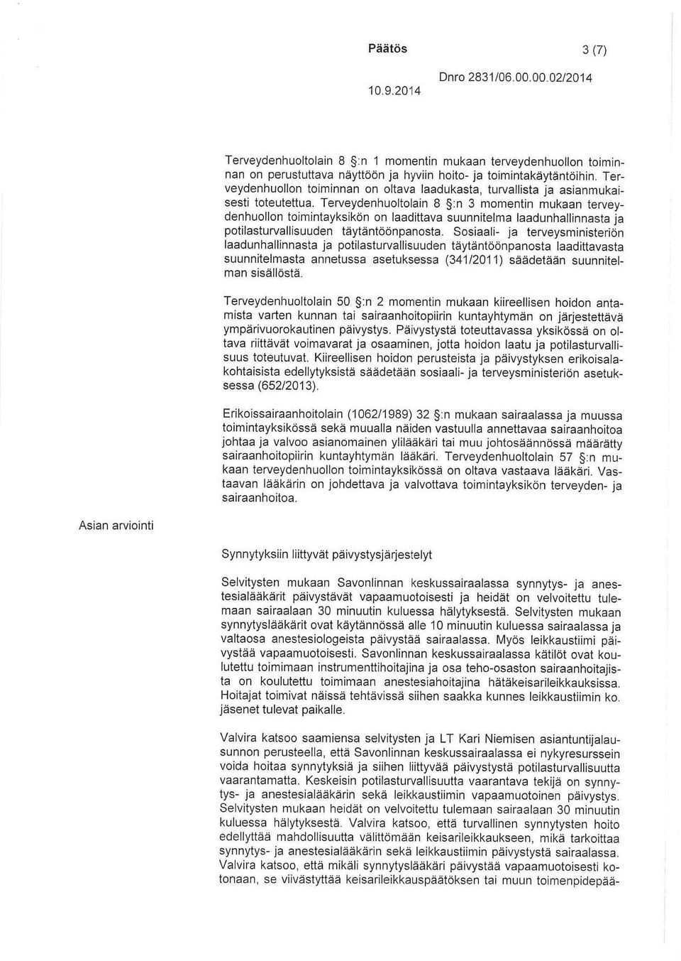 Terveydenhuoltolain 8 :n 3 momentin mukaan terveydenhuollon toimintayksikön on laadittava suunnitelma laadunhallinnasta ja potilasturvallisuuden täytäntöönpanosta.