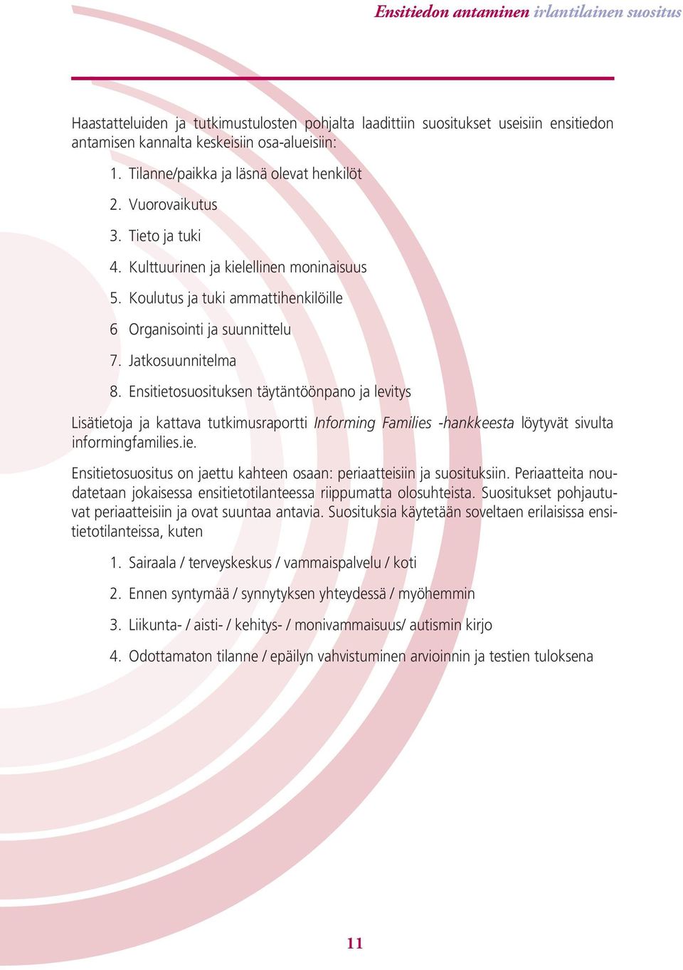 Jatkosuunnitelma 8. Ensitietosuosituksen täytäntöönpano ja levitys Lisätietoja ja kattava tutkimusraportti Informing Families -hankkeesta löytyvät sivulta informingfamilies.ie. Ensitietosuositus on jaettu kahteen osaan: periaatteisiin ja suosituksiin.