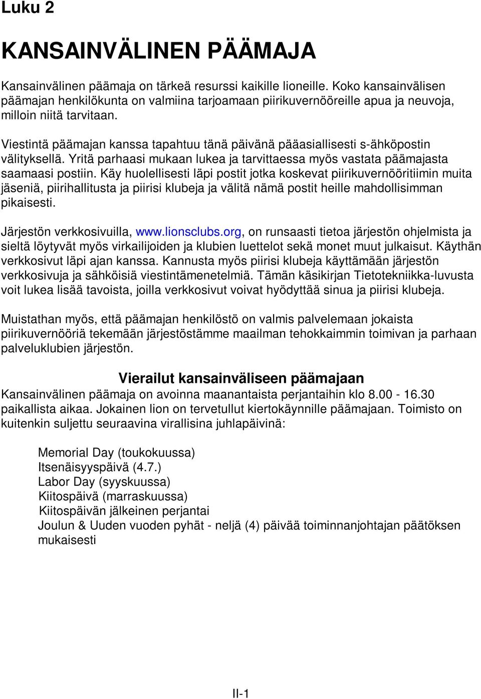 Viestintä päämajan kanssa tapahtuu tänä päivänä pääasiallisesti s-ähköpostin välityksellä. Yritä parhaasi mukaan lukea ja tarvittaessa myös vastata päämajasta saamaasi postiin.