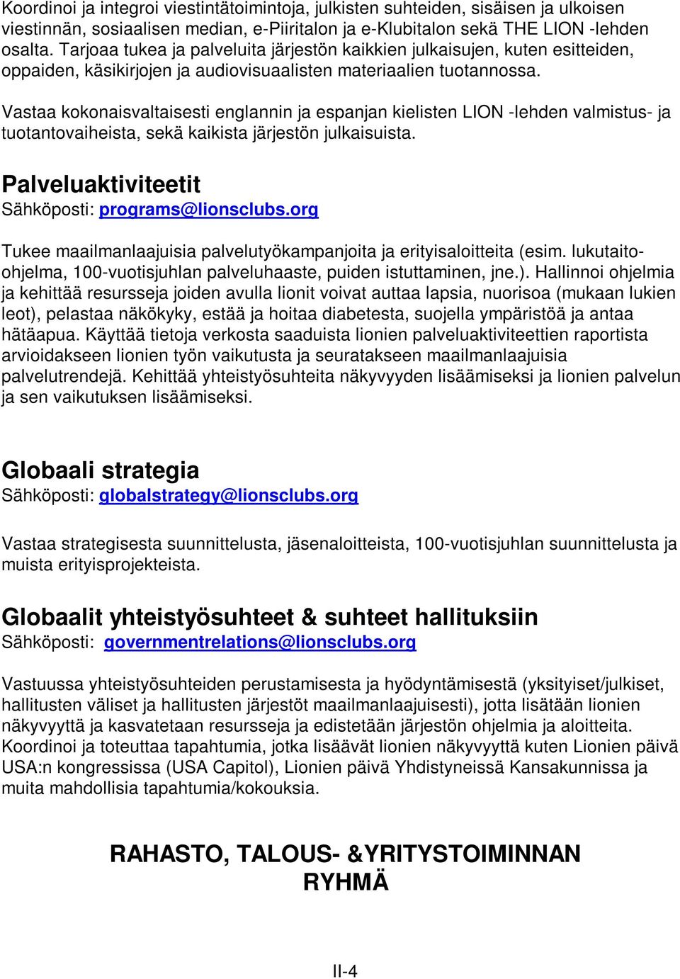 Vastaa kokonaisvaltaisesti englannin ja espanjan kielisten LION -lehden valmistus- ja tuotantovaiheista, sekä kaikista järjestön julkaisuista. Palveluaktiviteetit Sähköposti: programs@lionsclubs.