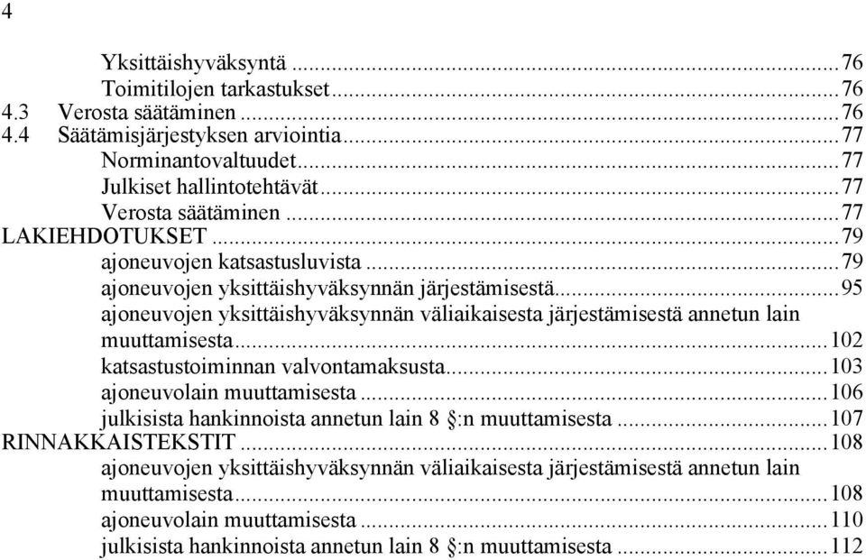 ..95 ajoneuvojen yksittäishyväksynnän väliaikaisesta järjestämisestä annetun lain muuttamisesta...102 katsastustoiminnan valvontamaksusta...103 ajoneuvolain muuttamisesta.