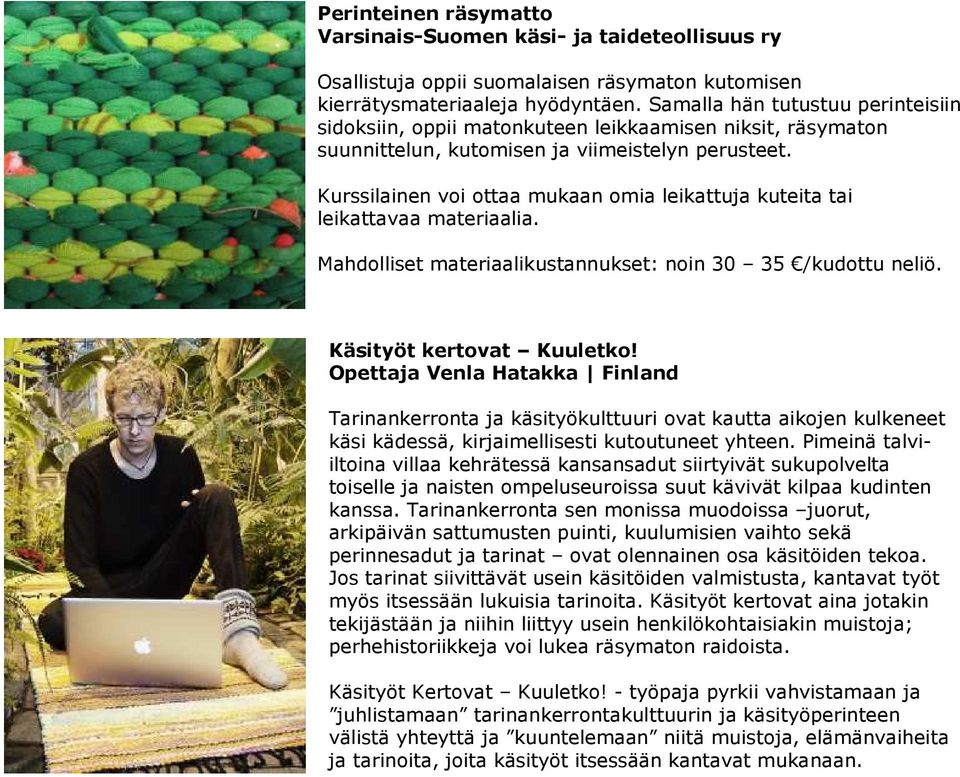 Kurssilainen voi ottaa mukaan omia leikattuja kuteita tai leikattavaa materiaalia. Mahdolliset materiaalikustannukset: noin 30 35 /kudottu neliö. Käsityöt kertovat Kuuletko!
