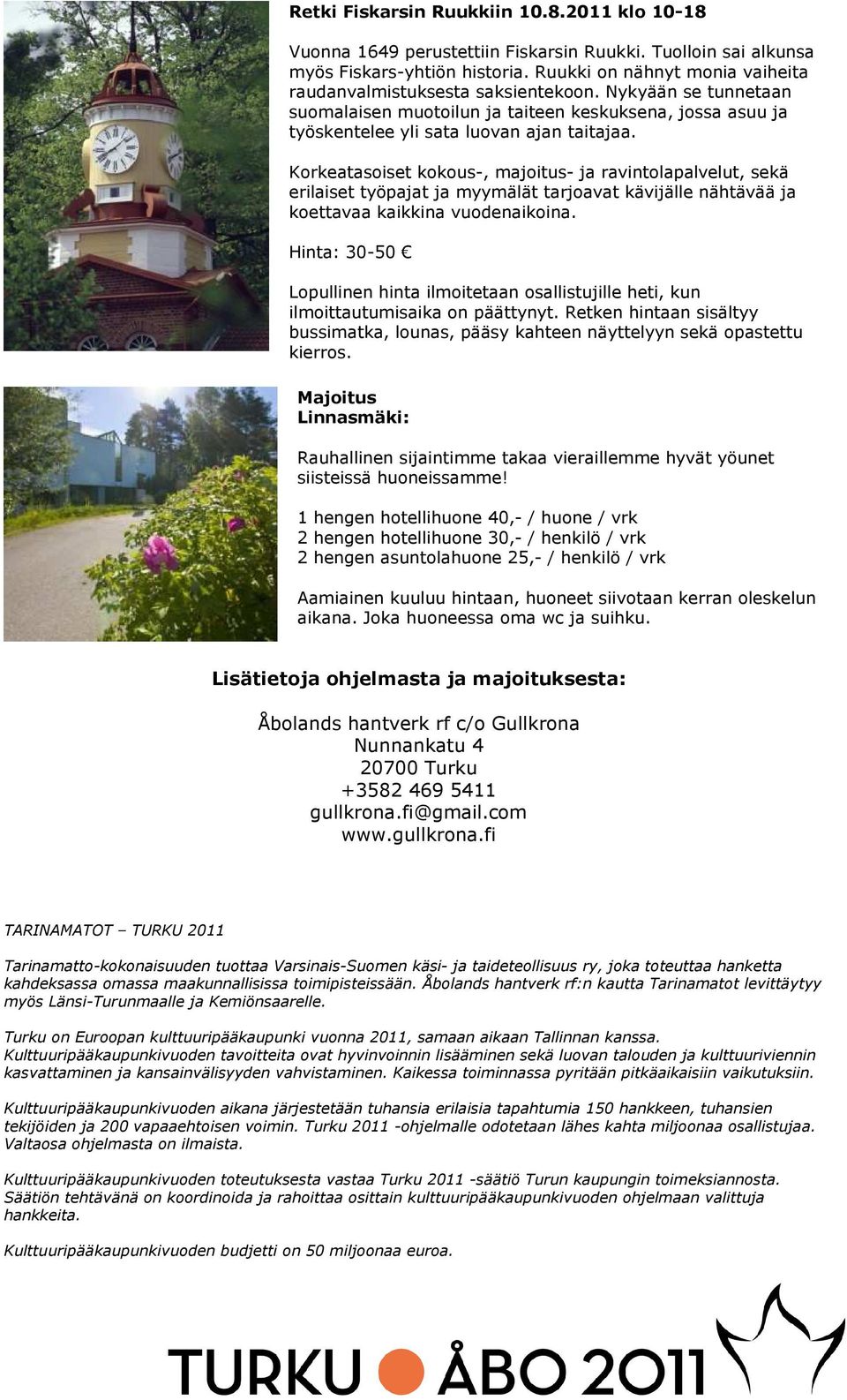 Korkeatasoiset kokous-, majoitus- ja ravintolapalvelut, sekä erilaiset työpajat ja myymälät tarjoavat kävijälle nähtävää ja koettavaa kaikkina vuodenaikoina.