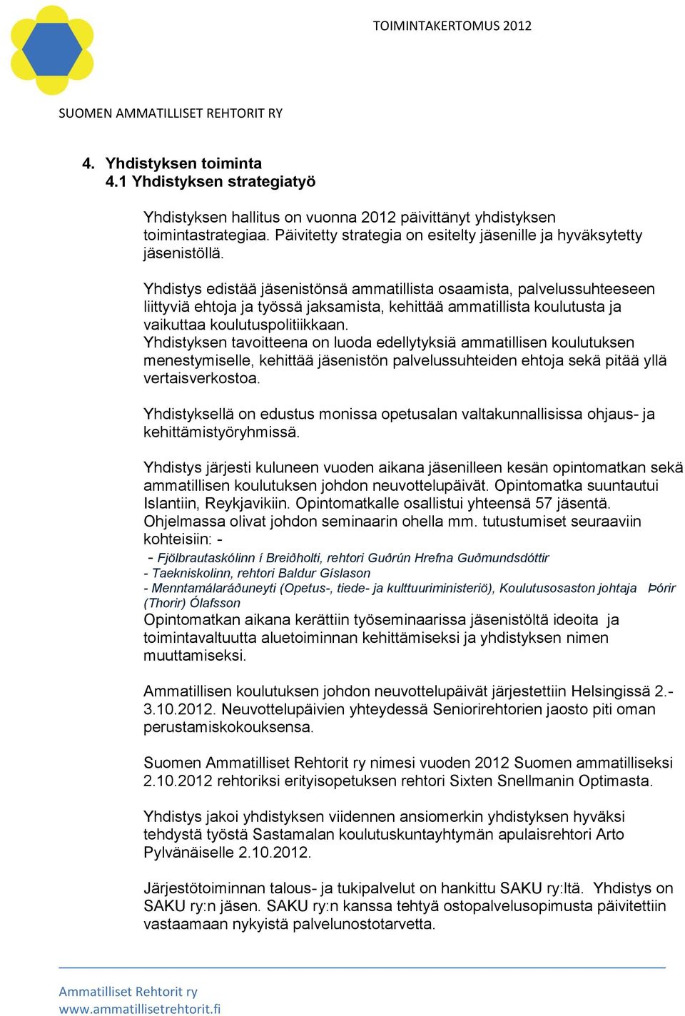 Yhdistys edistää jäsenistönsä ammatillista osaamista, palvelussuhteeseen liittyviä ehtoja ja työssä jaksamista, kehittää ammatillista koulutusta ja vaikuttaa koulutuspolitiikkaan.