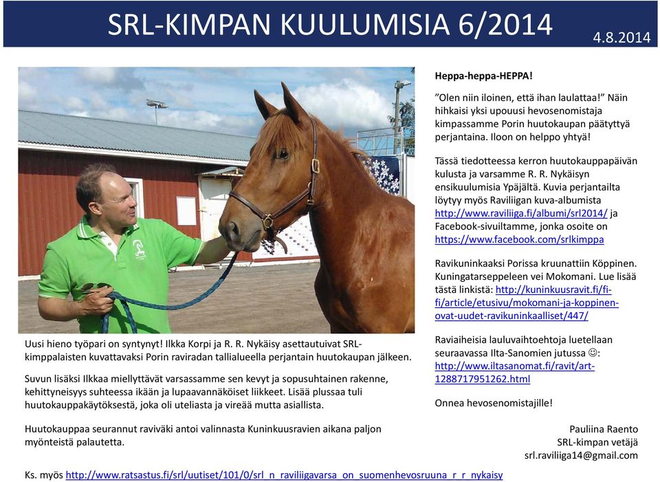 raviliiga.fi/albumi/srl2014/ ja Facebook sivuiltamme, jonka osoite on https://www.facebook.com/srlkimppa Ravikuninkaaksi Porissa kruunattiin Köppinen. Kuningatarseppeleen vei Mokomani.