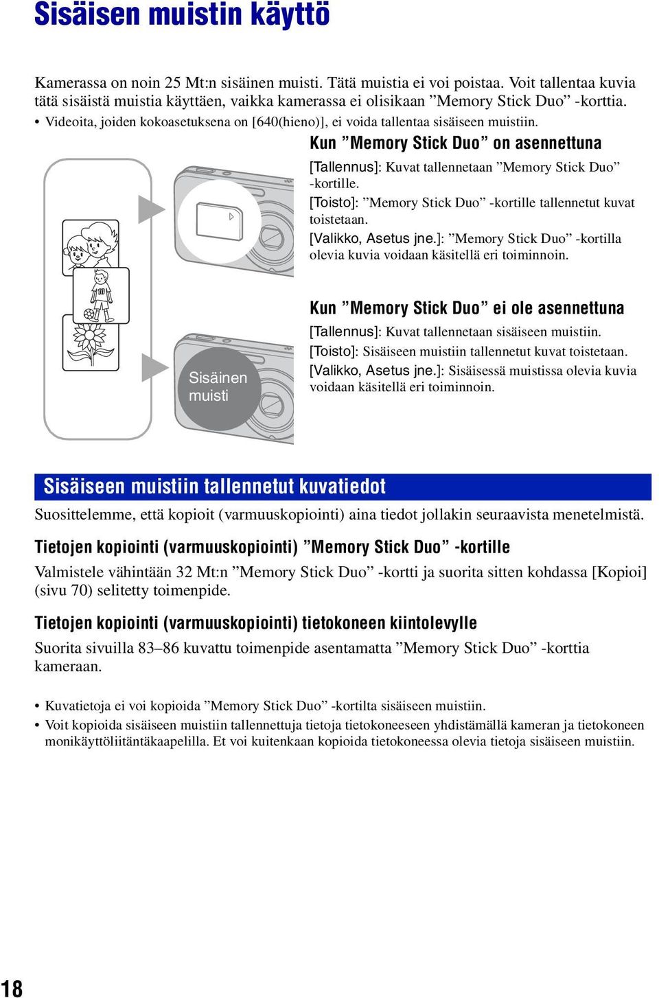 Kun Memory Stick Duo on asennettuna [Tallennus]: Kuvat tallennetaan Memory Stick Duo -kortille. [Toisto]: Memory Stick Duo -kortille tallennetut kuvat B toistetaan. [Valikko, Asetus jne.