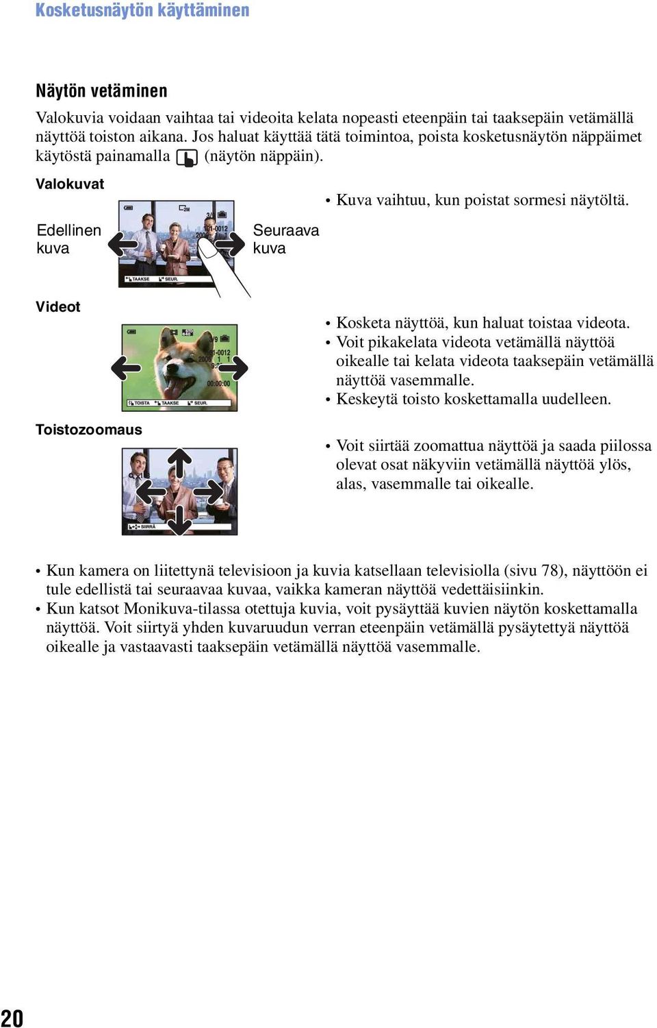 Videot Toistozoomaus 1.3 Kosketa näyttöä, kun haluat toistaa videota. Voit pikakelata videota vetämällä näyttöä oikealle tai kelata videota taaksepäin vetämällä näyttöä vasemmalle.
