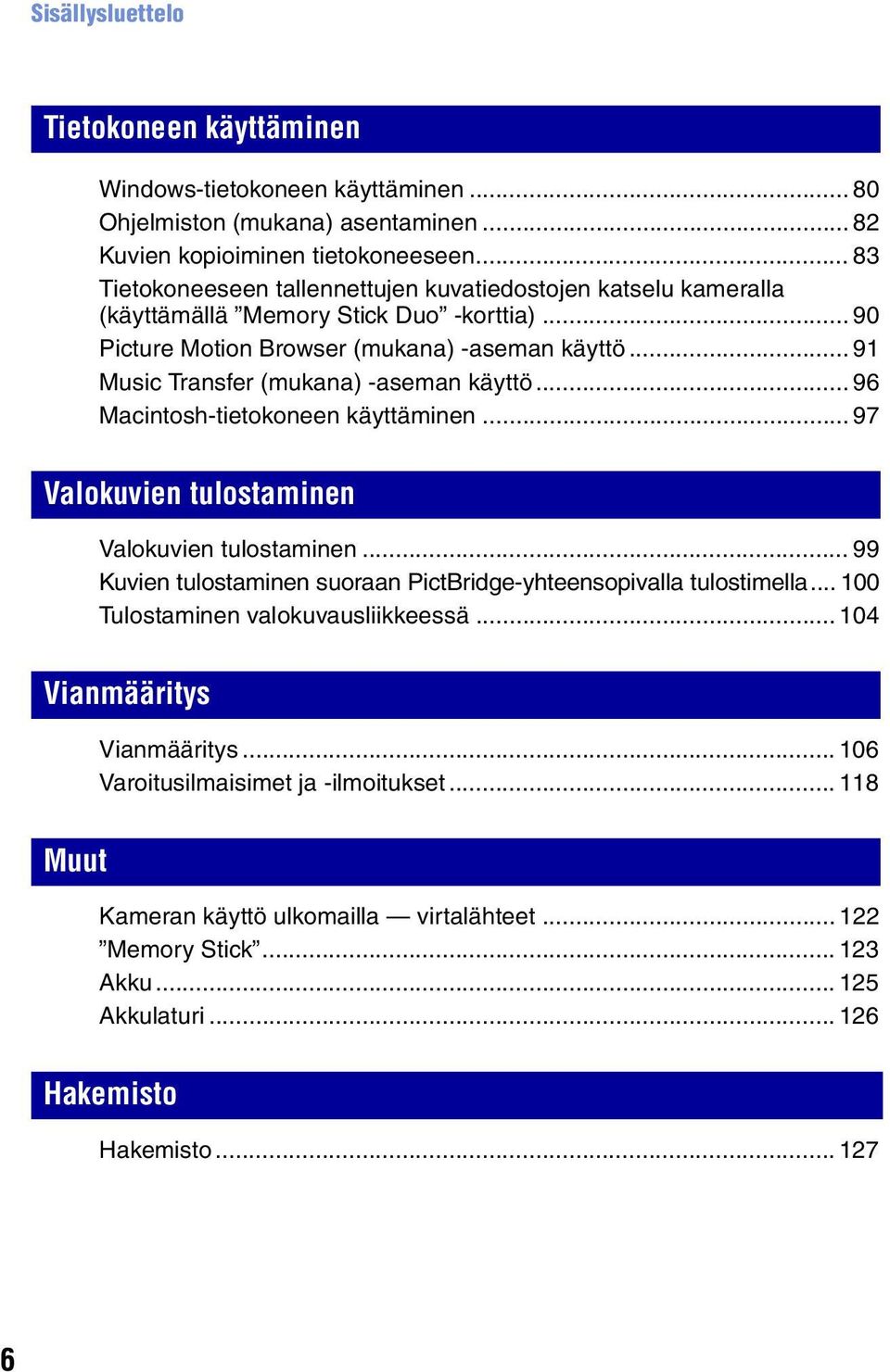 .. 91 Music Transfer (mukana) -aseman käyttö... 96 Macintosh-tietokoneen käyttäminen... 97 Valokuvien tulostaminen Valokuvien tulostaminen.