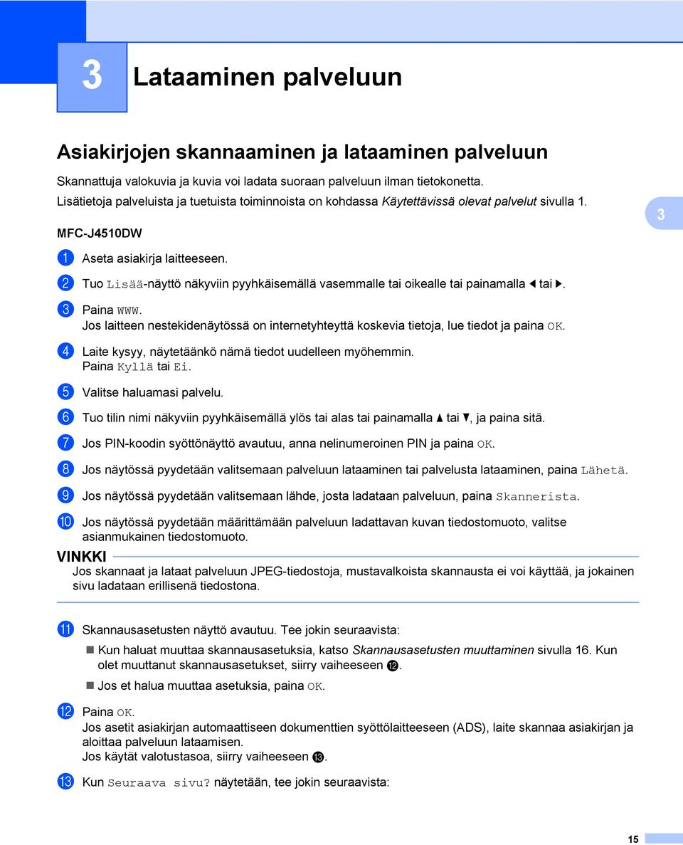 b Tuo Lisää-näyttö näkyviin pyyhkäisemällä vasemmalle tai oikealle tai painamalla d tai c. c Paina WWW. Jos laitteen nestekidenäytössä on internetyhteyttä koskevia tietoja, lue tiedot ja paina OK.