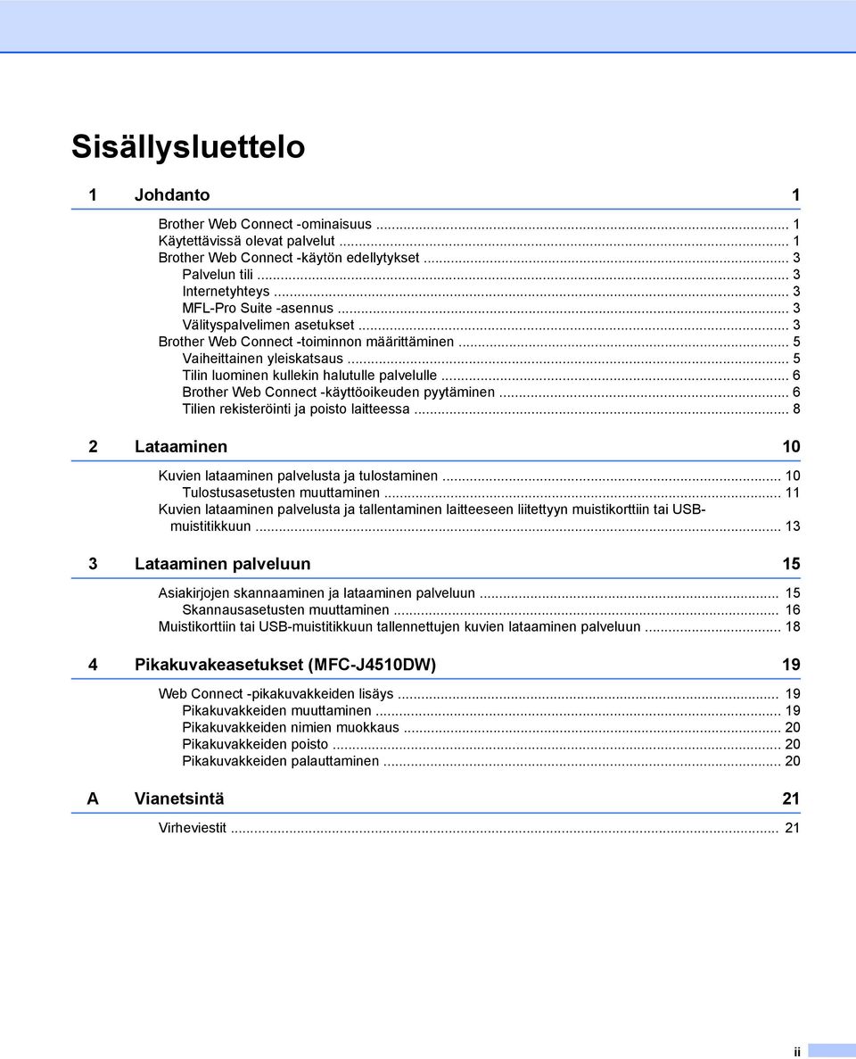 .. 6 Brother Web Connect -käyttöoikeuden pyytäminen... 6 Tilien rekisteröinti ja poisto laitteessa... 8 2 Lataaminen 10 Kuvien lataaminen palvelusta ja tulostaminen... 10 Tulostusasetusten muuttaminen.