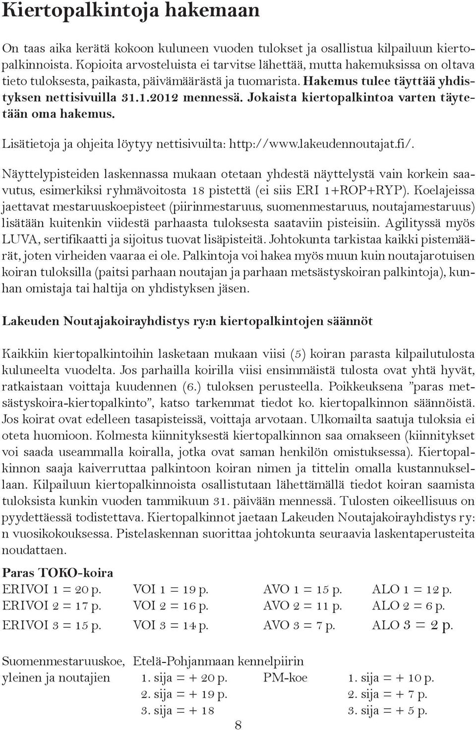 Jokaista kiertopalkintoa varten täytetään oma hakemus. Lisätietoja ja ohjeita löytyy nettisivuilta: http://www.lakeudennoutajat.fi/.