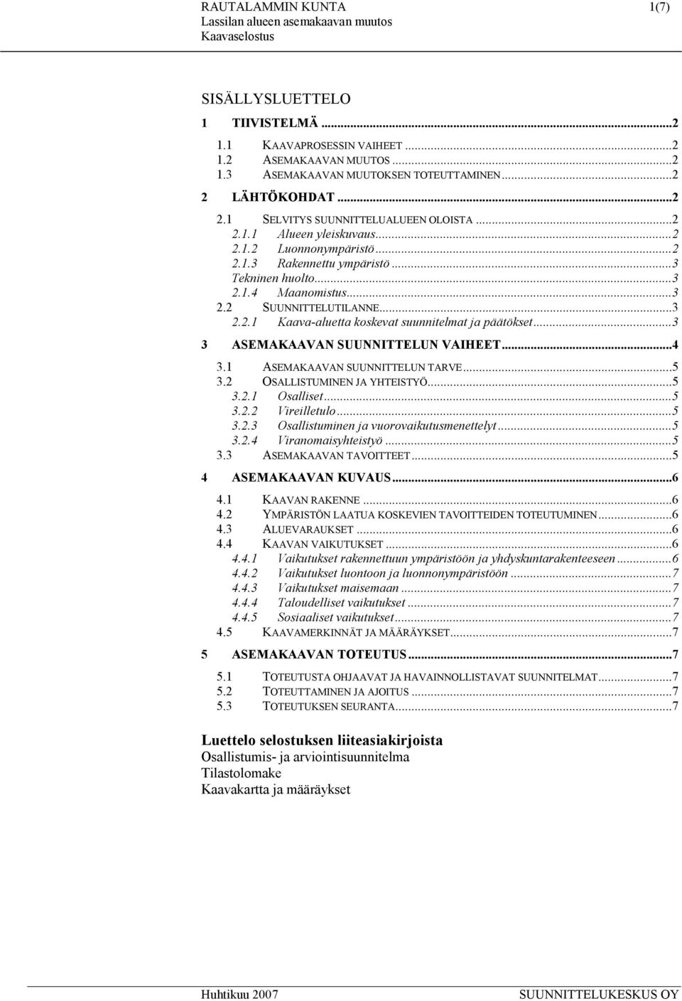 ..3 3 ASEMAKAAVAN SUUNNITTELUN VAIHEET...4 3.1 ASEMAKAAVAN SUUNNITTELUN TARVE...5 3.2 OSALLISTUMINEN JA YHTEISTYÖ...5 3.2.1 Osalliset...5 3.2.2 Vireilletulo...5 3.2.3 Osallistuminen ja vuorovaikutusmenettelyt.