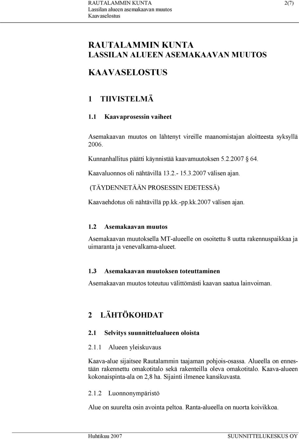 3.2007 välisen ajan. (TÄYDENNETÄÄN PROSESSIN EDETESSÄ) Kaavaehdotus oli nähtävillä pp.kk.-pp.kk.2007 välisen ajan. 1.