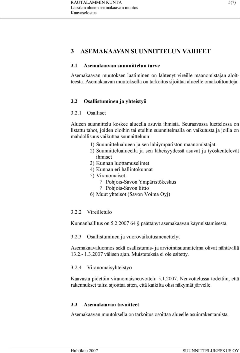 Seuraavassa luettelossa on listattu tahot, joiden oloihin tai etuihin suunnitelmalla on vaikutusta ja joilla on mahdollisuus vaikuttaa suunnitteluun: 1) Suunnittelualueen ja sen lähiympäristön