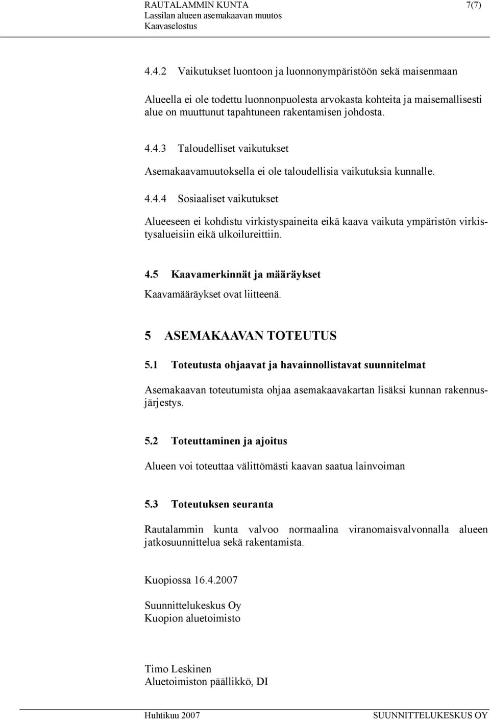 4.4.4 Sosiaaliset vaikutukset Alueeseen ei kohdistu virkistyspaineita eikä kaava vaikuta ympäristön virkistysalueisiin eikä ulkoilureittiin. 4.