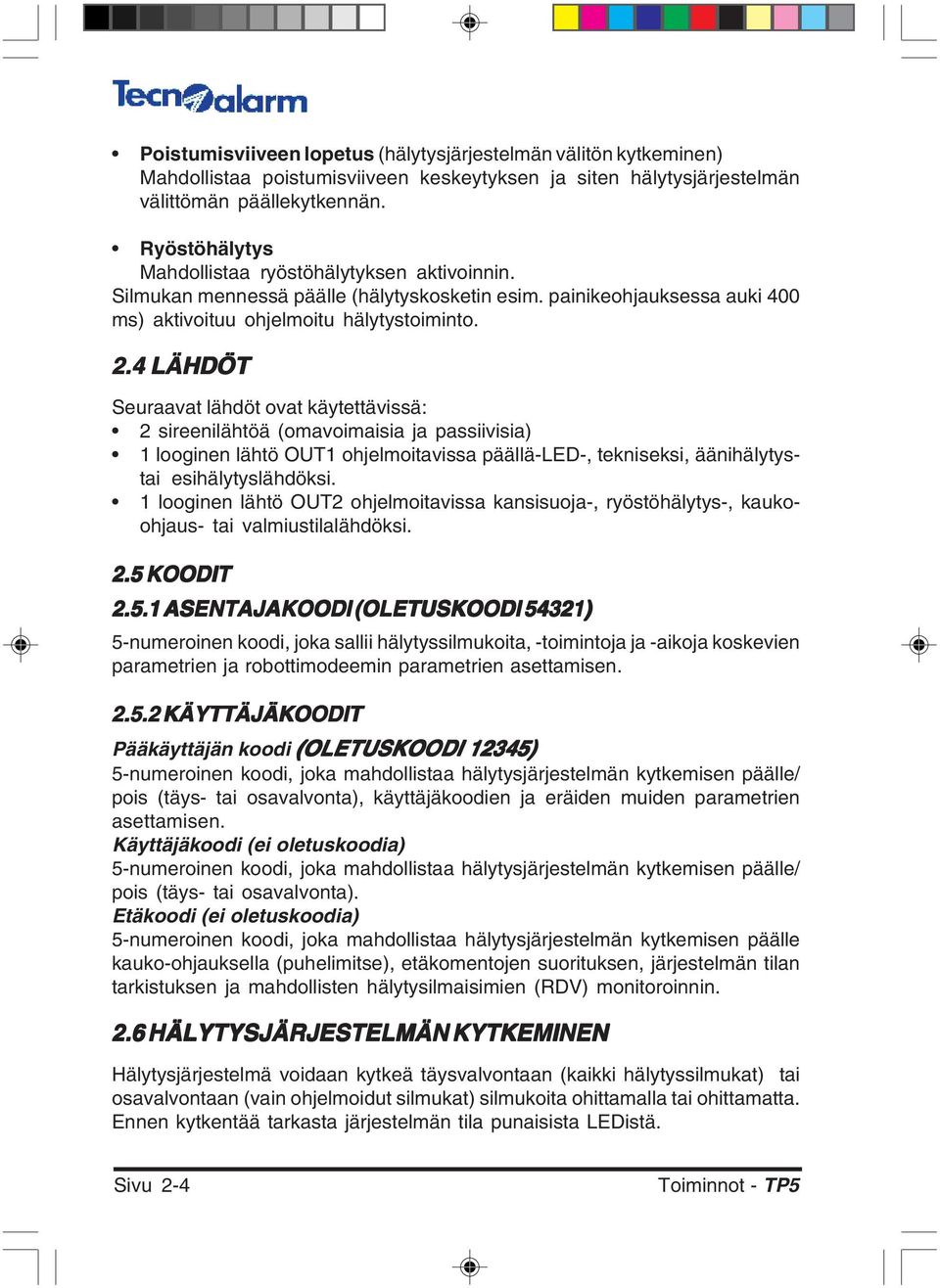 4 LÄHDÖT Seuraavat lähdöt ovat käytettävissä: 2 sireenilähtöä (omavoimaisia ja passiivisia) 1 looginen lähtö OUT1 ohjelmoitavissa päällä-led-, tekniseksi, äänihälytystai esihälytyslähdöksi.