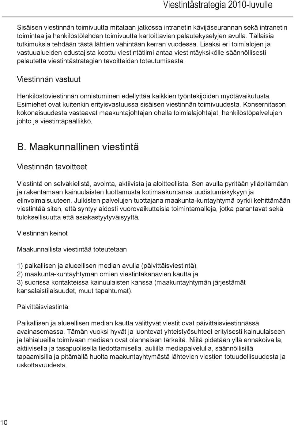 Lisäksi eri toimialojen ja vastuualueiden edustajista koottu viestintätiimi antaa viestintäyksikölle säännöllisesti palautetta viestintästrategian tavoitteiden toteutumisesta.