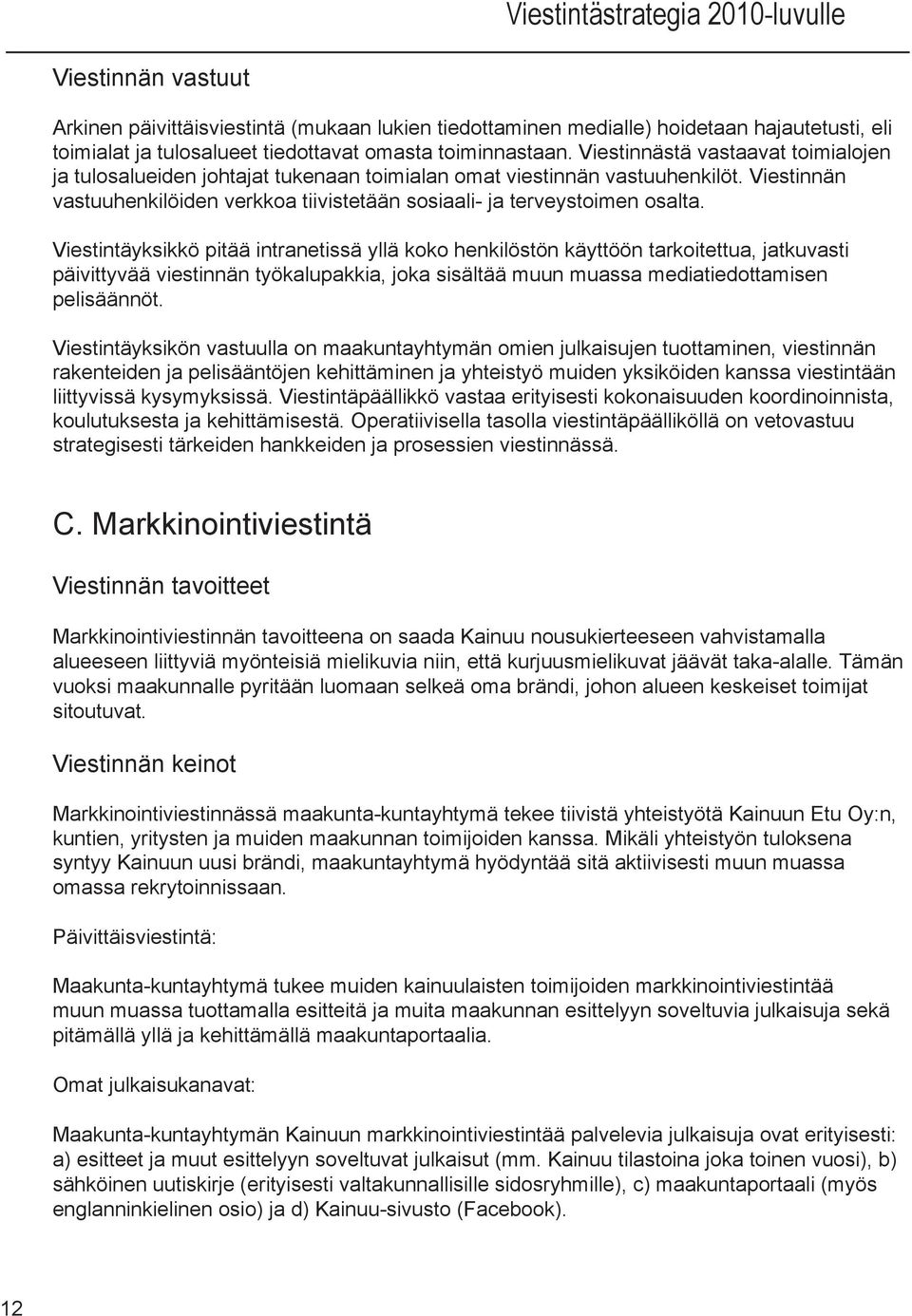 Viestintäyksikkö pitää intranetissä yllä koko henkilöstön käyttöön tarkoitettua, jatkuvasti päivittyvää viestinnän työkalupakkia, joka sisältää muun muassa mediatiedottamisen pelisäännöt.