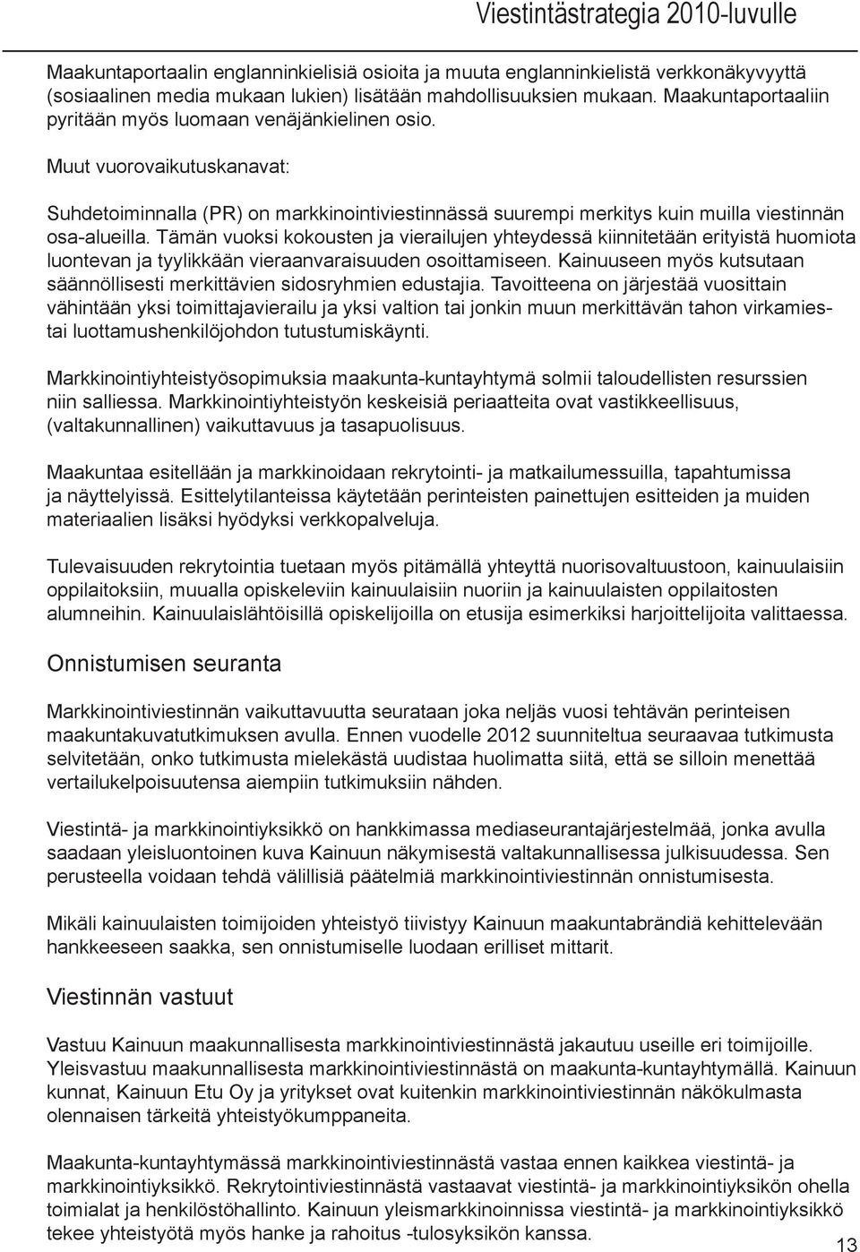 Tämän vuoksi kokousten ja vierailujen yhteydessä kiinnitetään erityistä huomiota luontevan ja tyylikkään vieraanvaraisuuden osoittamiseen.