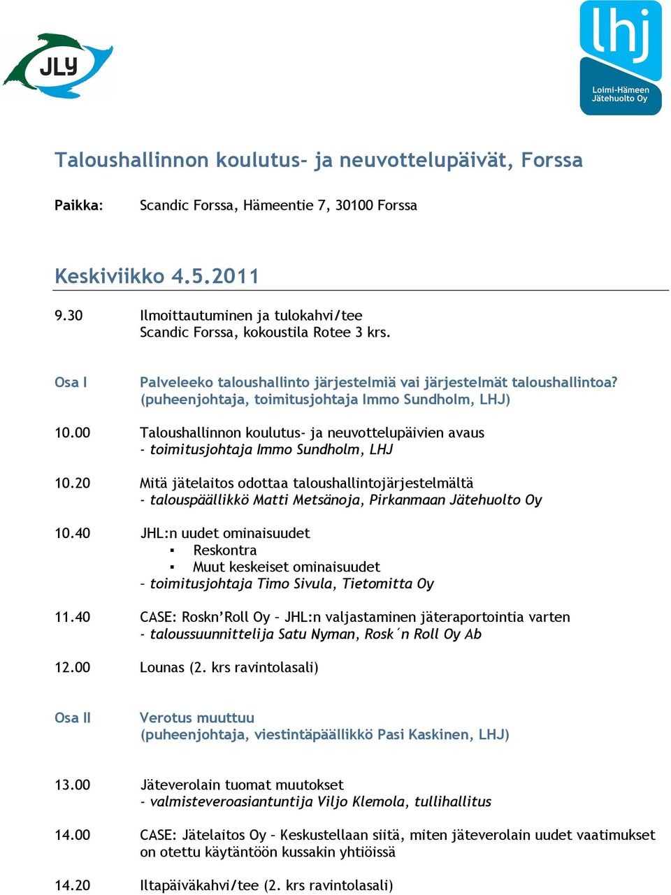 (puheenjohtaja, toimitusjohtaja Immo Sundholm, LHJ) 10.00 Taloushallinnon koulutus- ja neuvottelupäivien avaus - toimitusjohtaja Immo Sundholm, LHJ 10.