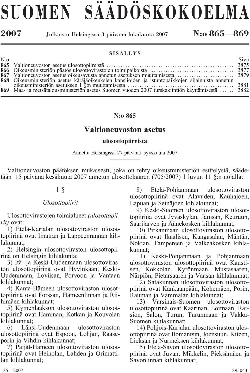 .. 3879 868 Oikeusministeriön asetus käräjäoikeuksien kanslioiden ja istuntopaikkojen sijainnista annetun oikeusministeriön asetuksen 1 :n muuttamisesta.