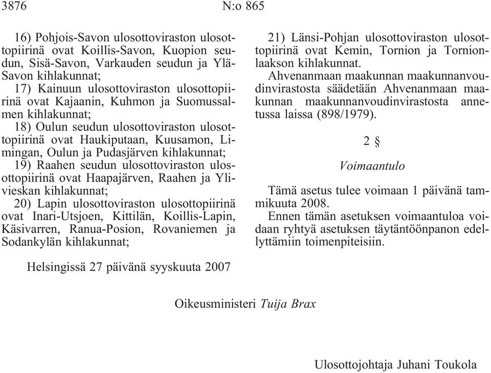 Haapajärven, Raahen ja Ylivieskan 20) Lapin ulosottoviraston ulosottopiirinä ovat Inari-Utsjoen, Kittilän, Koillis-Lapin, Käsivarren, Ranua-Posion, Rovaniemen ja Sodankylän 21) Länsi-Pohjan