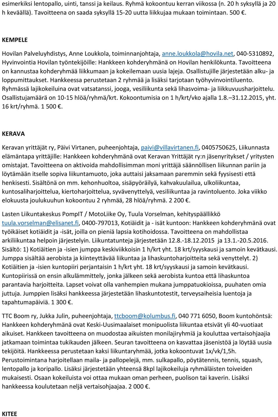 Tavoitteena on kannustaa kohderyhmää liikkumaan ja kokeilemaan uusia lajeja. Osallistujille järjestetään alku- ja loppumittaukset.