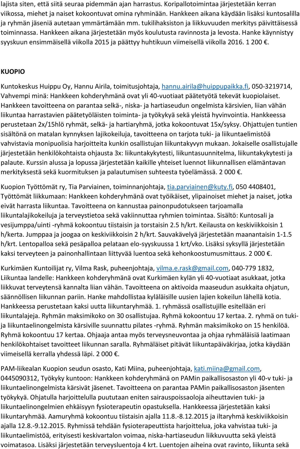 Hankkeen aikana järjestetään myös koulutusta ravinnosta ja levosta. Hanke käynnistyy syyskuun ensimmäisellä viikolla 2015 ja päättyy huhtikuun viimeisellä viikolla 2016. 1 200.