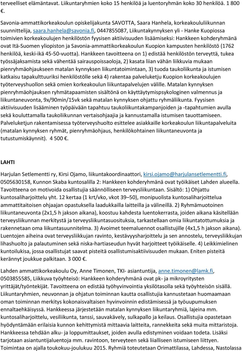 fi, 0447855087, Liikuntakynnyksen yli - Hanke Kuopiossa toimivien korkeakoulujen henkilöstön fyysisen aktiivisuuden lisäämiseksi: Hankkeen kohderyhmänä ovat Itä-Suomen yliopiston ja