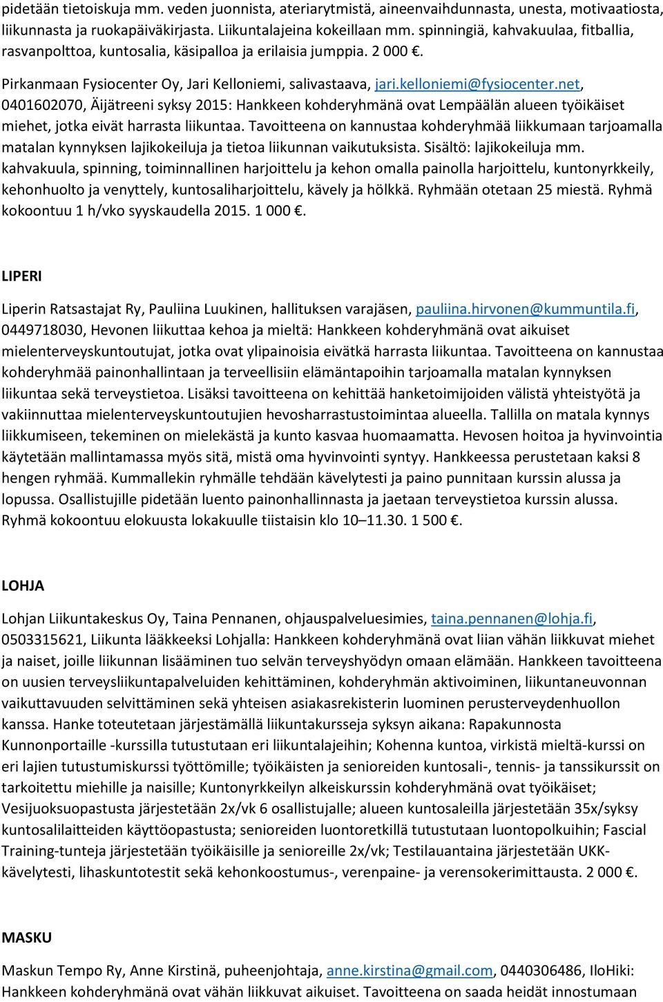 net, 0401602070, Äijätreeni syksy 2015: Hankkeen kohderyhmänä ovat Lempäälän alueen työikäiset miehet, jotka eivät harrasta liikuntaa.
